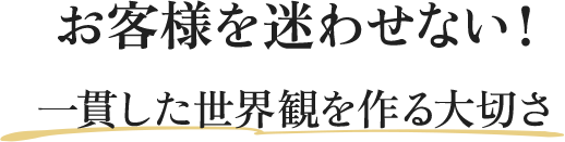 お客様を迷わせない！一貫した世界線を作る大切さ